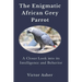 The Enigmatic African Grey Parrot: A Closer Look into its Intelligence and Behavior