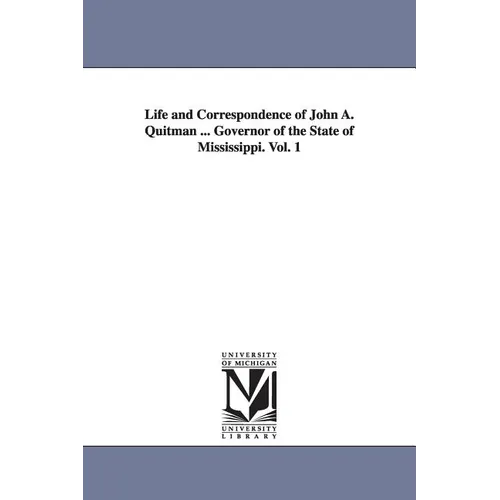 Life and Correspondence of John A. Quitman ... Governor of the State of Mississippi. Vol. 1
