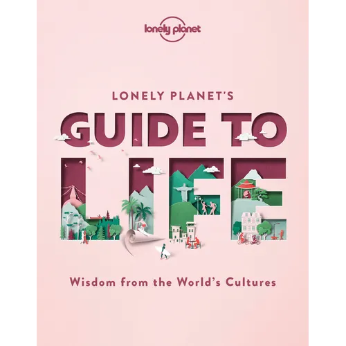 Lonely Planet's Guide to Life: Cultural Pearls of Wisdom & Lessons from 86 Countries Eat Like the French Live Mindfully Like the Scandinavians