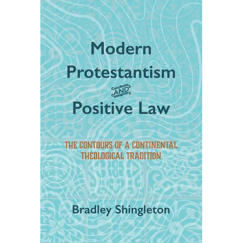 Modern Protestantism and Positive Law: The Contours of a Continental Theological Tradition