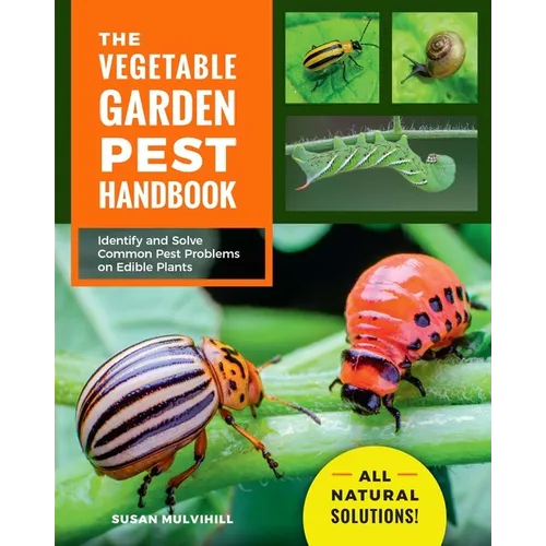 The Vegetable Garden Pest Handbook: Identify and Solve Common Pest Problems on Edible Plants - All Natural Solutions!