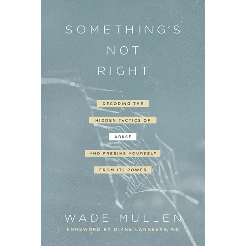 Something's Not Right: Decoding the Hidden Tactics of Abuse--And Freeing Yourself from Its Power