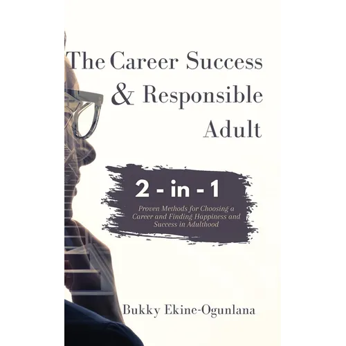 The Career Success and Responsible Adult 2-in-1 Combo Pack: Proven Methods for Choosing a Career and Finding Happiness and Success in Adulthood