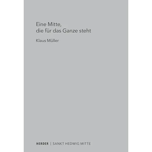 Eine Mitte, Die Fur Das Ganze Steht: Die Berliner St. Hedwigs-Kathedrale ALS Kirchenbau Fur Eine Theologie Des 21. Jahrhunderts