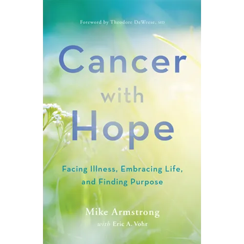 Cancer with Hope: Facing Illness, Embracing Life, and Finding Purpose