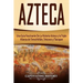Azteca: Una Guía Fascinante De La Historia Azteca y la Triple Alianza de Tenochtitlán, Tetzcoco y Tlacopan (Libro en Español/Aztec Spanish Book Versio
