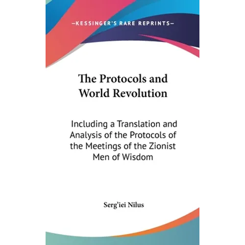 The Protocols and World Revolution: Including a Translation and Analysis of the Protocols of the Meetings of the Zionist Men of Wisdom