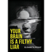 Your Brain Is a Filthy Liar: The Lies You Don't Know You Tell-and How to Stop Falling for Them