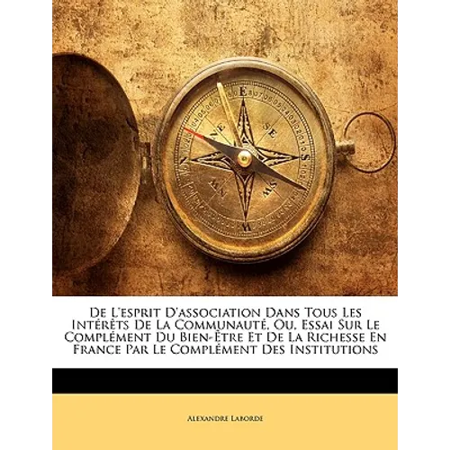 De L'esprit D'association Dans Tous Les Intérêts De La Communauté, Ou, Essai Sur Le Complément Du Bien-Être Et De La Richesse En France Par Le Complém