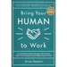Bring Your Human to Work: 10 Surefire Ways to Design a Workplace That Is Good for People, Great for Business, and Just Might Change the World