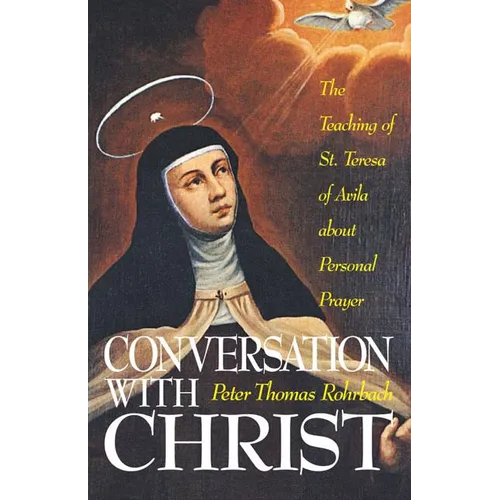 Conversation with Christ: The Teachings of St. Teresa of Avila about Personal Prayer