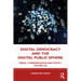Digital Democracy and the Digital Public Sphere: Media, Communication and Society Volume Six