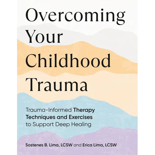 Overcoming Your Childhood Trauma: Trauma-Informed Therapy Techniques and Exercises to Support Deep Healing