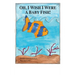 Oh, I Wish I Were A Baby Fish!