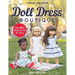 Doll Dress Boutique: Sew 40+ Projects for 18 Dolls a Dress for Every Occasion