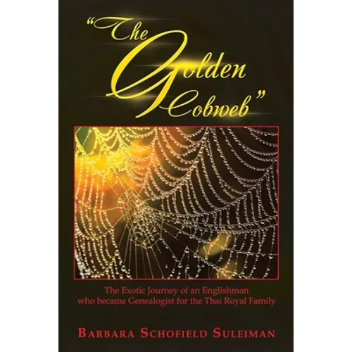 "The Golden Cobweb": The Exotic Journey of an Englishman Who Became Genealogist for the Thai Royal Family