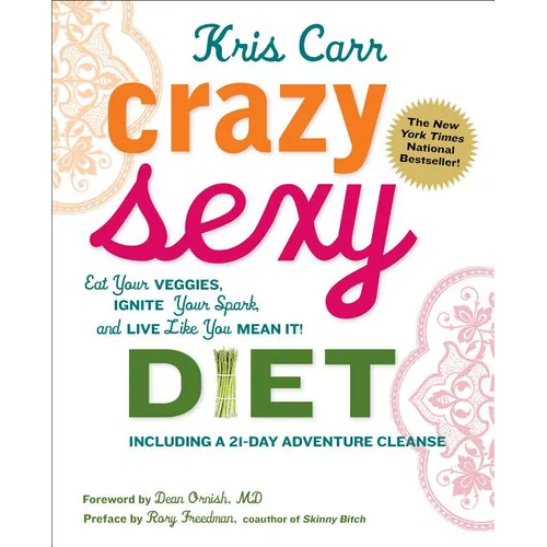 Crazy Sexy Diet: Eat Your Veggies, Ignite Your Spark, and Live Like You Mean It!