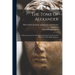 The Tomb Of Alexander: A Dissertation On The Sarcophagus Brought From Alexandria And Now In The British Museum
