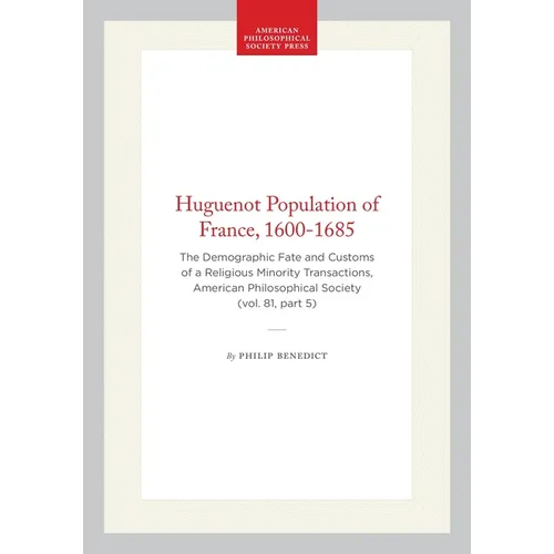 Huguenot Population of France, 1600-1685: The Demographic Fate and Customs of a Religious Minority Transactions, American Philosophical Society (Vol.