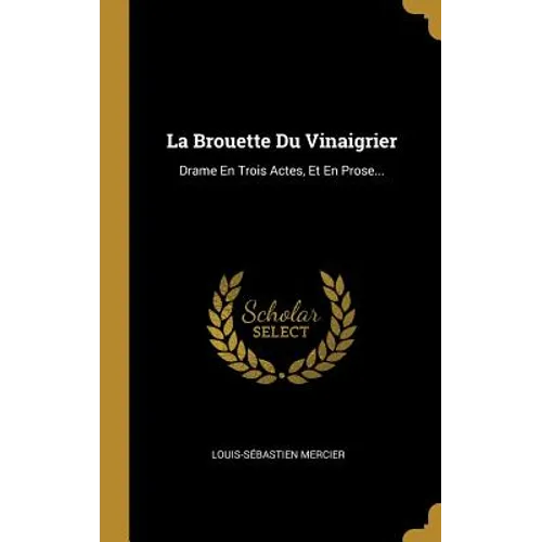 La Brouette Du Vinaigrier: Drame En Trois Actes, Et En Prose...