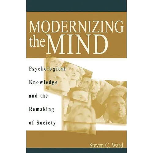 Modernizing the Mind: Psychological Knowledge and the Remaking of Society