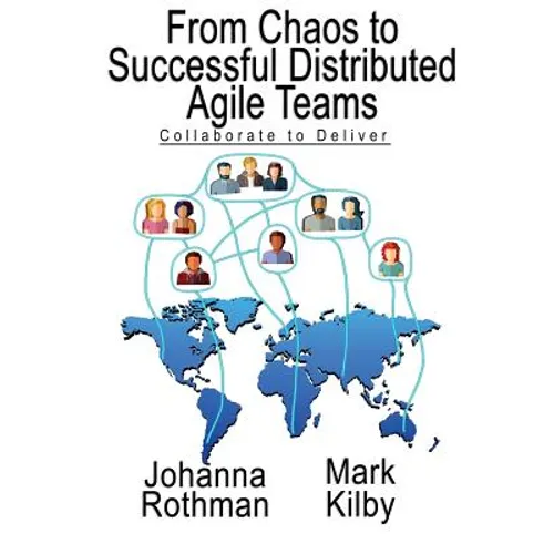 From Chaos to Successful Distributed Agile Teams: Collaborate to Deliver