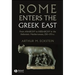 Rome Enters the Greek East: From Anarchy to Hierarchy in the Hellenistic Mediterranean, 230-170 BC