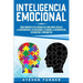 Inteligencia Emocional: Cómo aumentar su EQ, mejorar sus habilidades sociales, la autoconciencia, las relaciones, el carisma, la autodisciplina, ser e