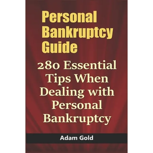 Personal Bankruptcy Guide: 280 Essential Tips When Dealing with Personal Bankruptcy
