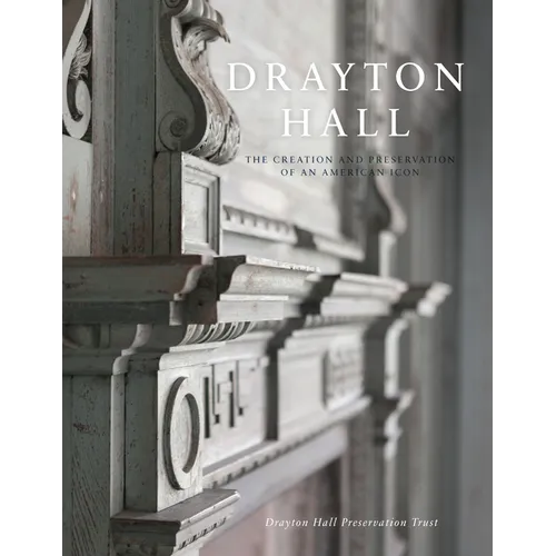 Drayton Hall: The Creation and Preservation of an American Icon