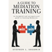 A Guide to Mediation Training: An Insightful and Uncomplicated Guide to Learning Mediation