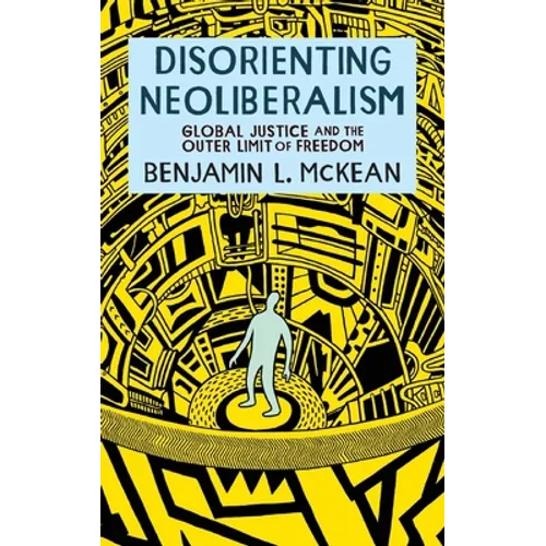 Disorienting Neoliberalism: Global Justice and the Outer Limit of Freedom