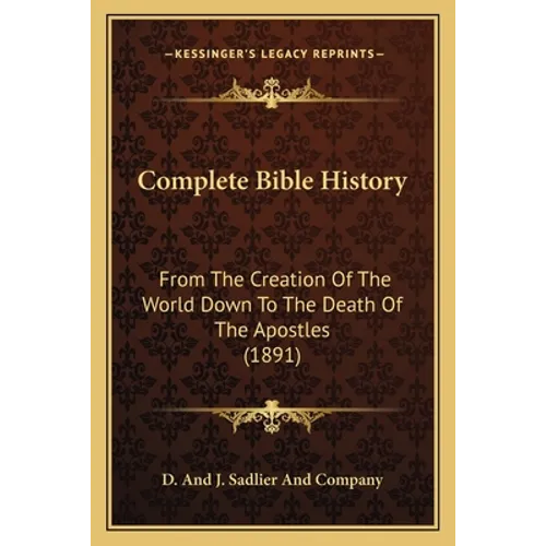 Complete Bible History: From the Creation of the World Down to the Death of the Apostles (1891)