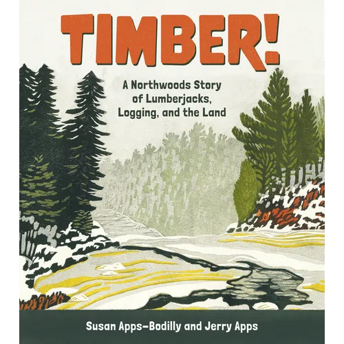 Timber!: A Northwoods Story of Lumberjacks, Logging, and the Land