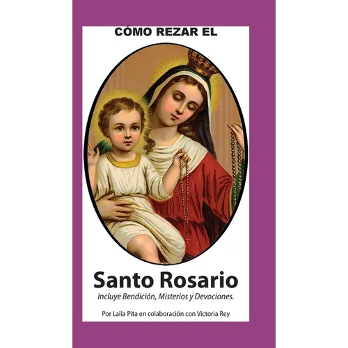 Como Rezar El Rosario - Incluye Bendición a mi Rosario, Oraciones y Misterios