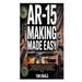 AR-15 Making Made Easy: A Beginner's Manual to Rifle Producing, Customization, plus Maintenance; Components to Perform, Confidently Use It; Workstatio