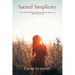 Sacred Simplicity How Spiritual Minimalism Restores Peace in a World of Excess.