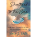 Shattered to the Core: How I Made Peace with My Past and Reclaimed My Future