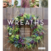 Wreaths: 150 Ideas for Every Season