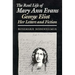 The Real Life of Mary Ann Evans: George Eliot, Her Letters and Fiction