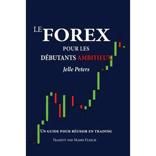 Le Forex pour les débutants ambitieux: Un guide pour réussir en trading