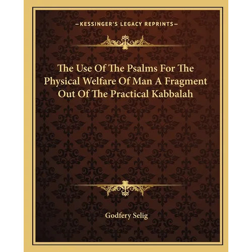 The Use Of The Psalms For The Physical Welfare Of Man A Fragment Out Of The Practical Kabbalah