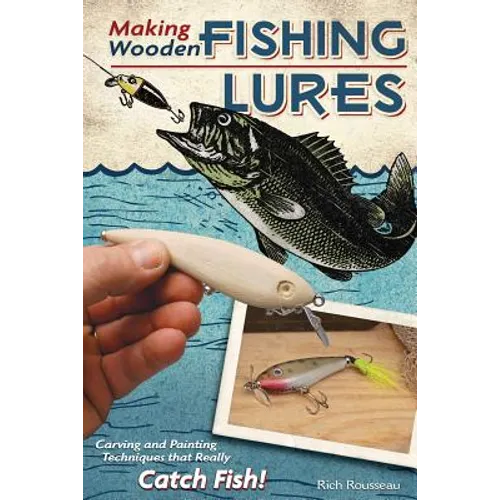 Making Wooden Fishing Lures: Carving and Painting Techniques That Really Catch Fish!