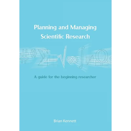 Planning and Managing Scientific Research: A guide for the beginning researcher