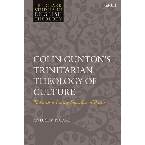 Colin Gunton's Trinitarian Theology of Culture: Towards a Living Sacrifice of Praise