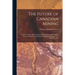 The Future of Canadian Mining: a Series of Twelve Radio Addresses Delivered Over the National Network of the Canadian Radio Commission, January 31 to