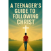 A Teenager's Guide to Following Christ