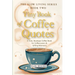 Tiny Book of Coffee Quotes: A Cute, Boutique Coffee Book for Coffee Lovers & Gifting Moments: Witty Sayings & Daily Coffee Inspiration - A Small Forma