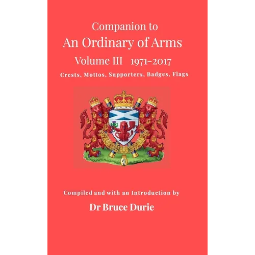 Companion to An Ordinary of Arms Vol III - Crests, Mottos, Supporters, Flags, Badges: Contained in the Public Register of All Arms and Bearings in Sco