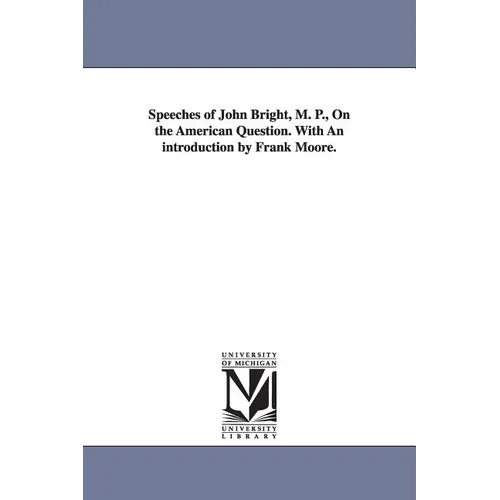 Speeches of John Bright, M. P., On the American Question. With An introduction by Frank Moore.